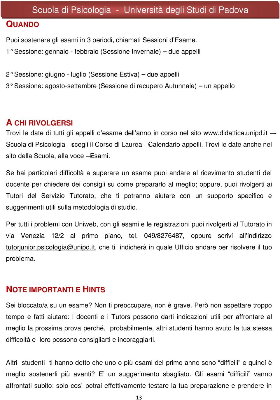 CHI RIVOLGERSI Trovi le date di tutti gli appelli d esame dell anno in corso nel sito www.didattica.unipd.it Scuola di Psicologia scegli il Corso di Laurea Calendario appelli.