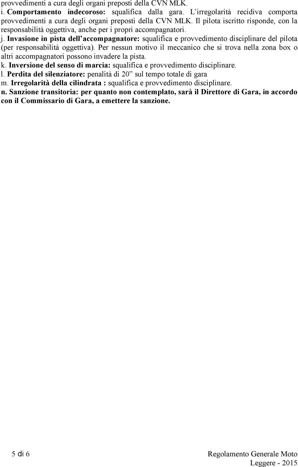 Invasione in pista dell accompagnatore: squalifica e provvedimento disciplinare del pilota (per responsabilità oggettiva).