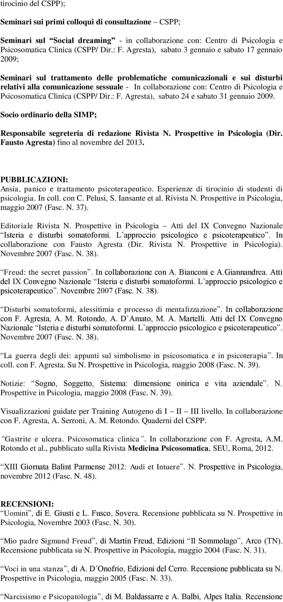 di Psicologia e Psicosomatica Clinica (CSPP/ Dir.: F. Agresta), sabato 24 e sabato 31 gennaio 2009. Socio ordinario della SIMP; Responsabile segreteria di redazione Rivista N.