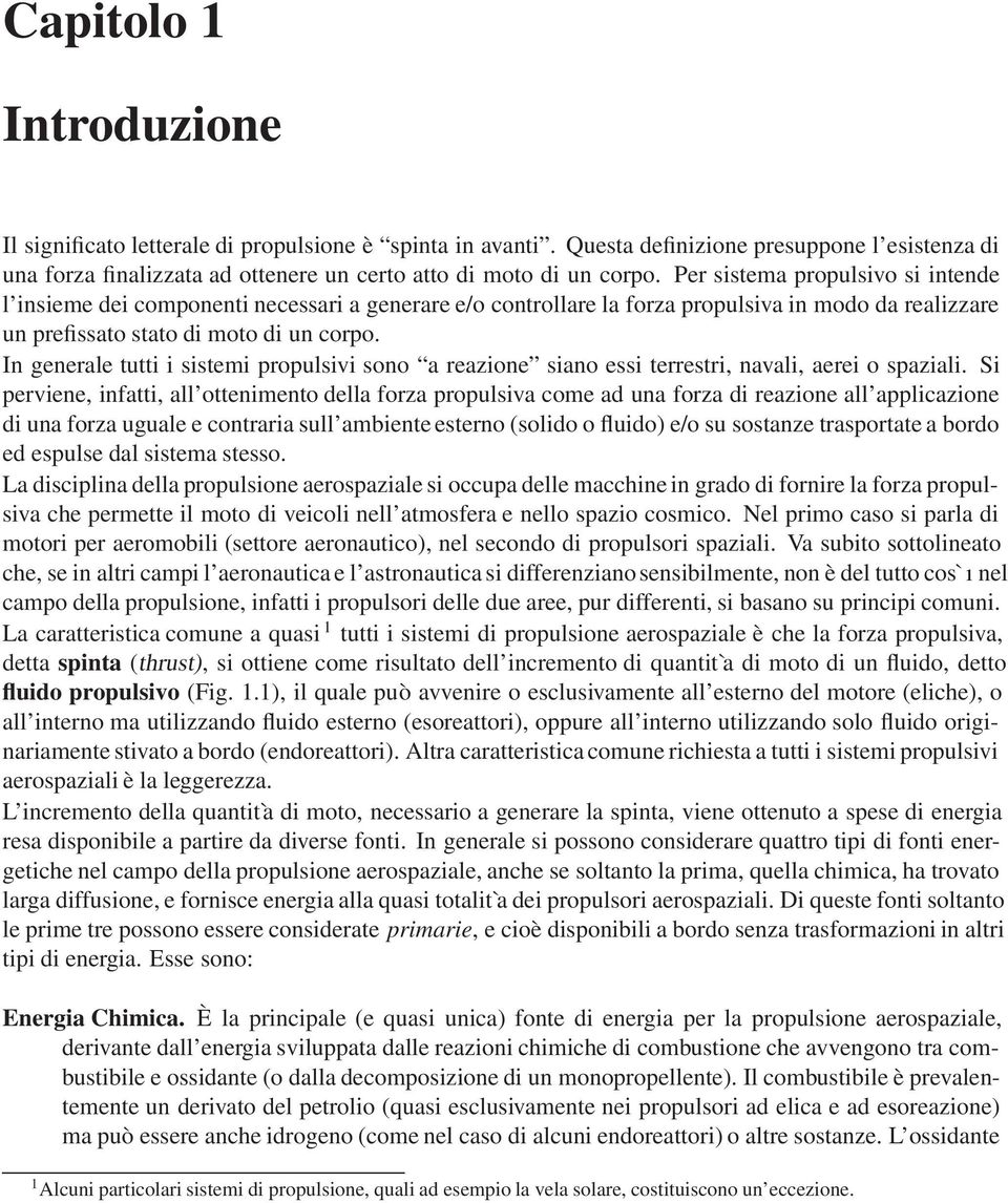 In generale tutti i sistemi propulsivi sono a reazione siano essi terrestri, navali, aerei o spaziali.