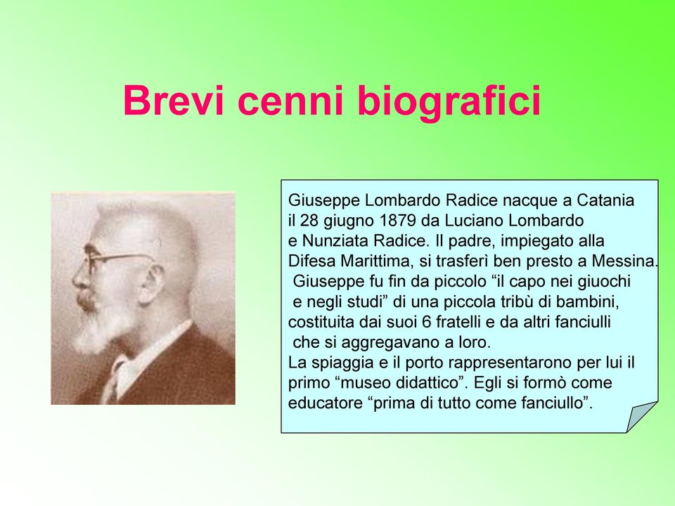 Giuseppe fu fin da piccolo il capo nei giuochi e negli studi di una piccola tribù di bambini, costituita dai suoi 6 fratelli