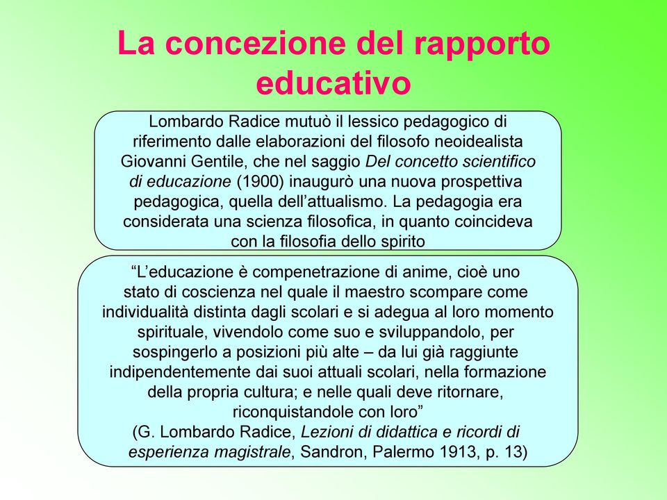 La pedagogia era considerata una scienza filosofica, in quanto coincideva con la filosofia dello spirito L educazione è compenetrazione di anime, cioè uno stato di coscienza nel quale il maestro