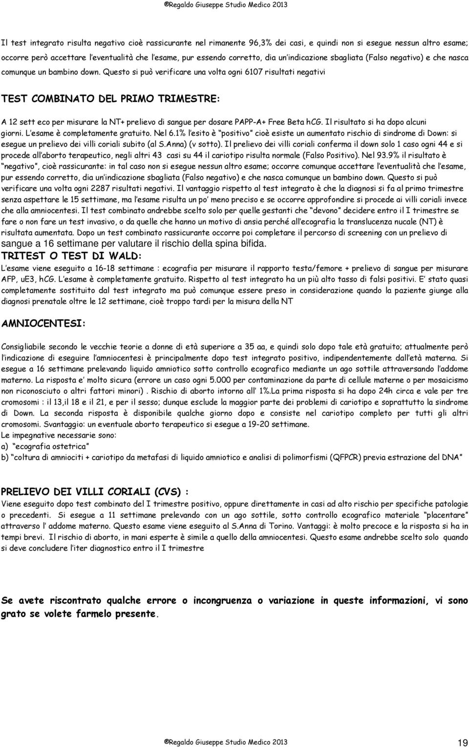 Questo si può verificare una volta ogni 6107 risultati negativi TEST COMBINATO DEL PRIMO TRIMESTRE: A 12 sett eco per misurare la NT+ prelievo di sangue per dosare PAPP-A+ Free Beta hcg.