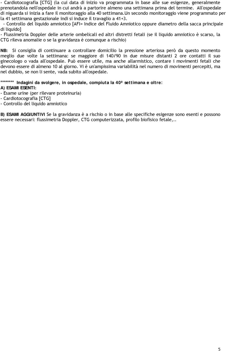 - Controllo del liquido amniotico [AFI= Indice del Fluido Amniotico oppure diametro della sacca principale di liquido] - Flussimetria Doppler delle arterie ombelicali ed altri distretti fetali (se il