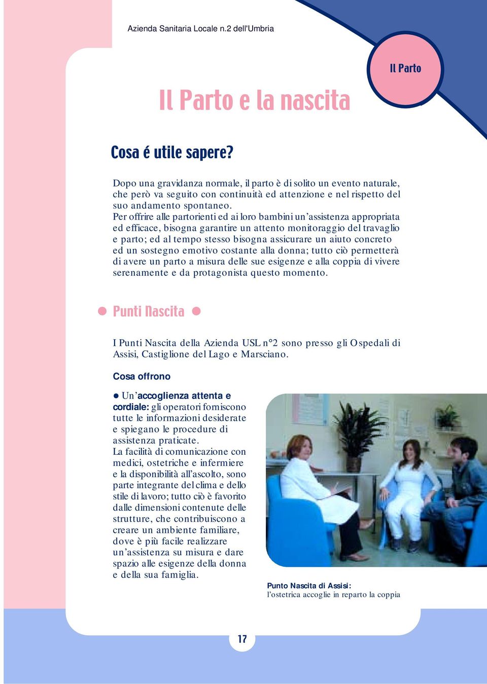 Per offrire alle partorienti ed ai loro bambini un assistenza appropriata ed efficace, bisogna garantire un attento monitoraggio del travaglio e parto; ed al tempo stesso bisogna assicurare un aiuto