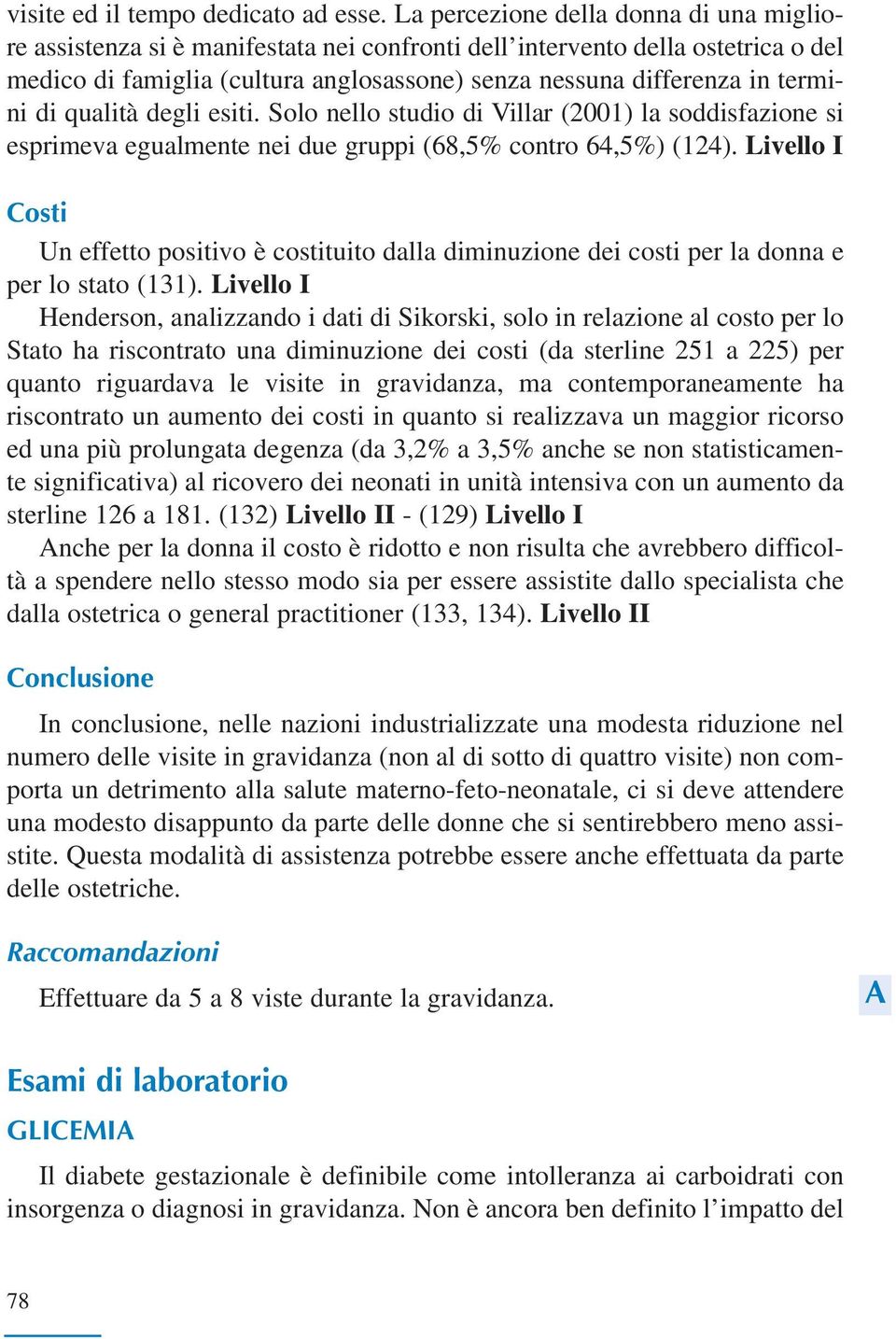 di qualità degli esiti. Solo nello studio di Villar (2001) la soddisfazione si esprimeva egualmente nei due gruppi (68,5% contro 64,5%) (124).