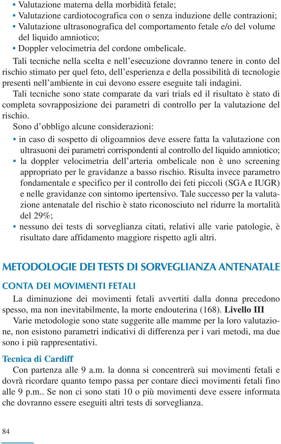 Tali tecniche nella scelta e nell esecuzione dovranno tenere in conto del rischio stimato per quel feto, dell esperienza e della possibilità di tecnologie presenti nell ambiente in cui devono essere