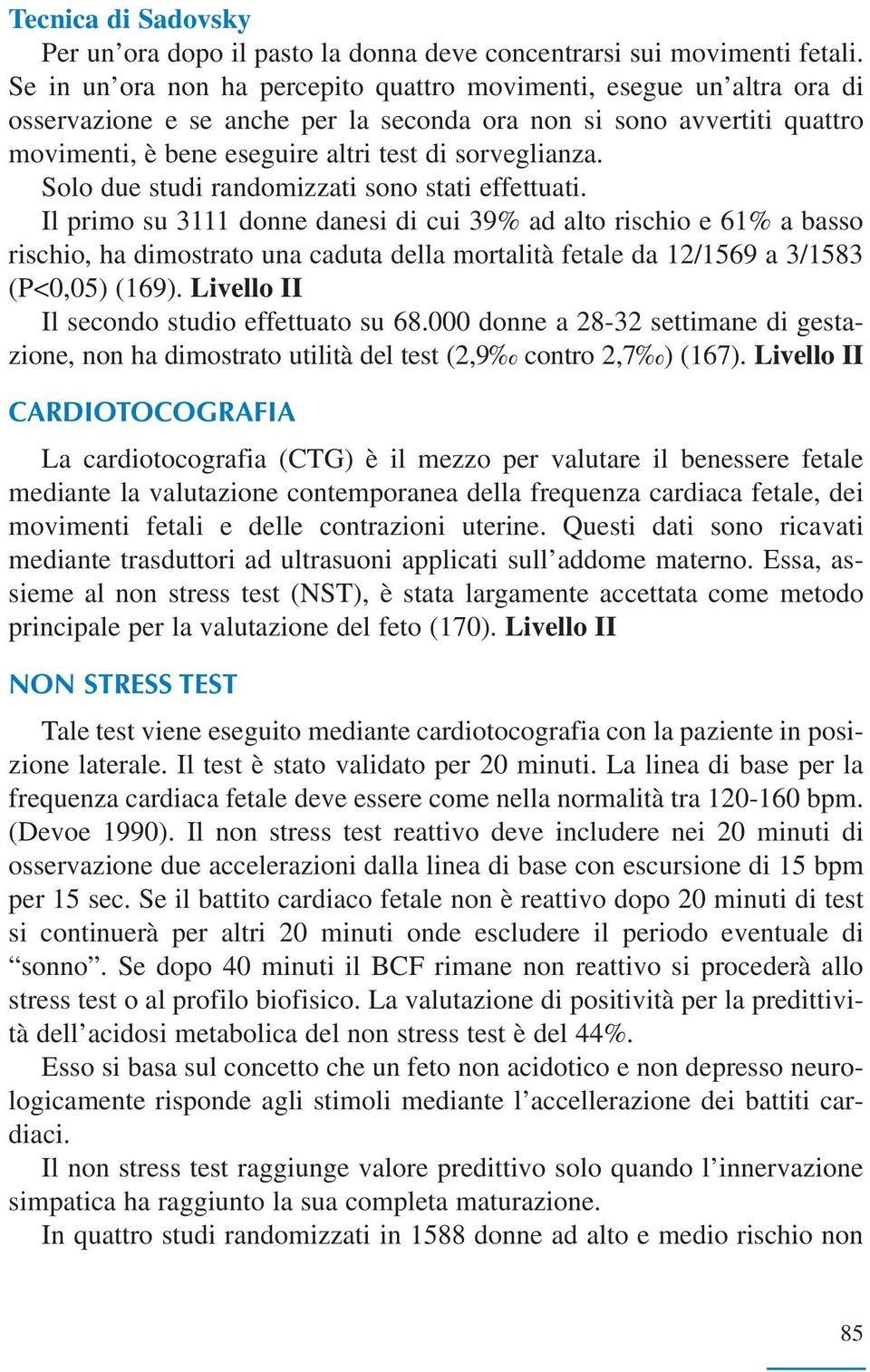 Solo due studi randomizzati sono stati effettuati.