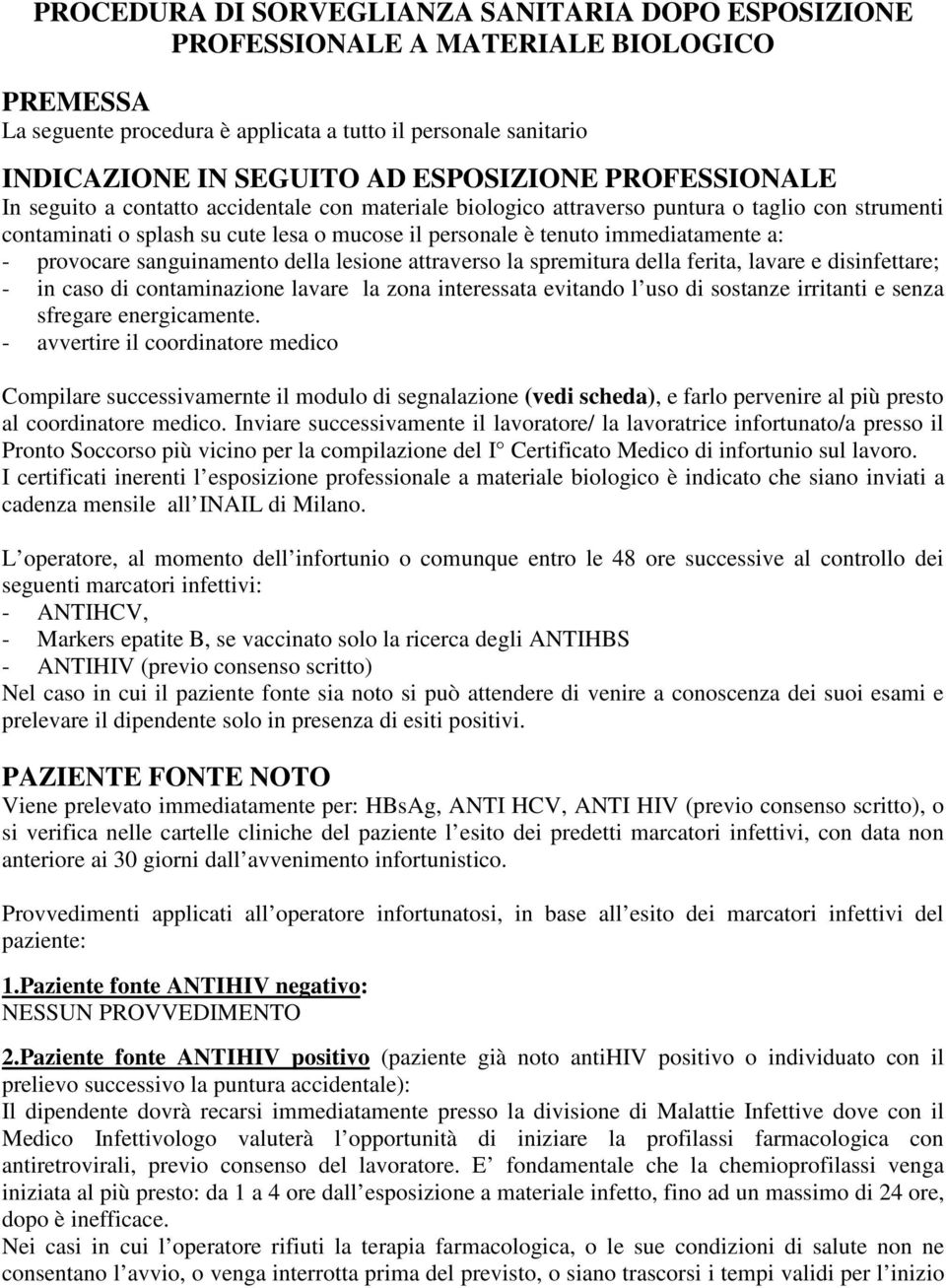 immediatamente a: - provocare sanguinamento della lesione attraverso la spremitura della ferita, lavare e disinfettare; - in caso di contaminazione lavare la zona interessata evitando l uso di