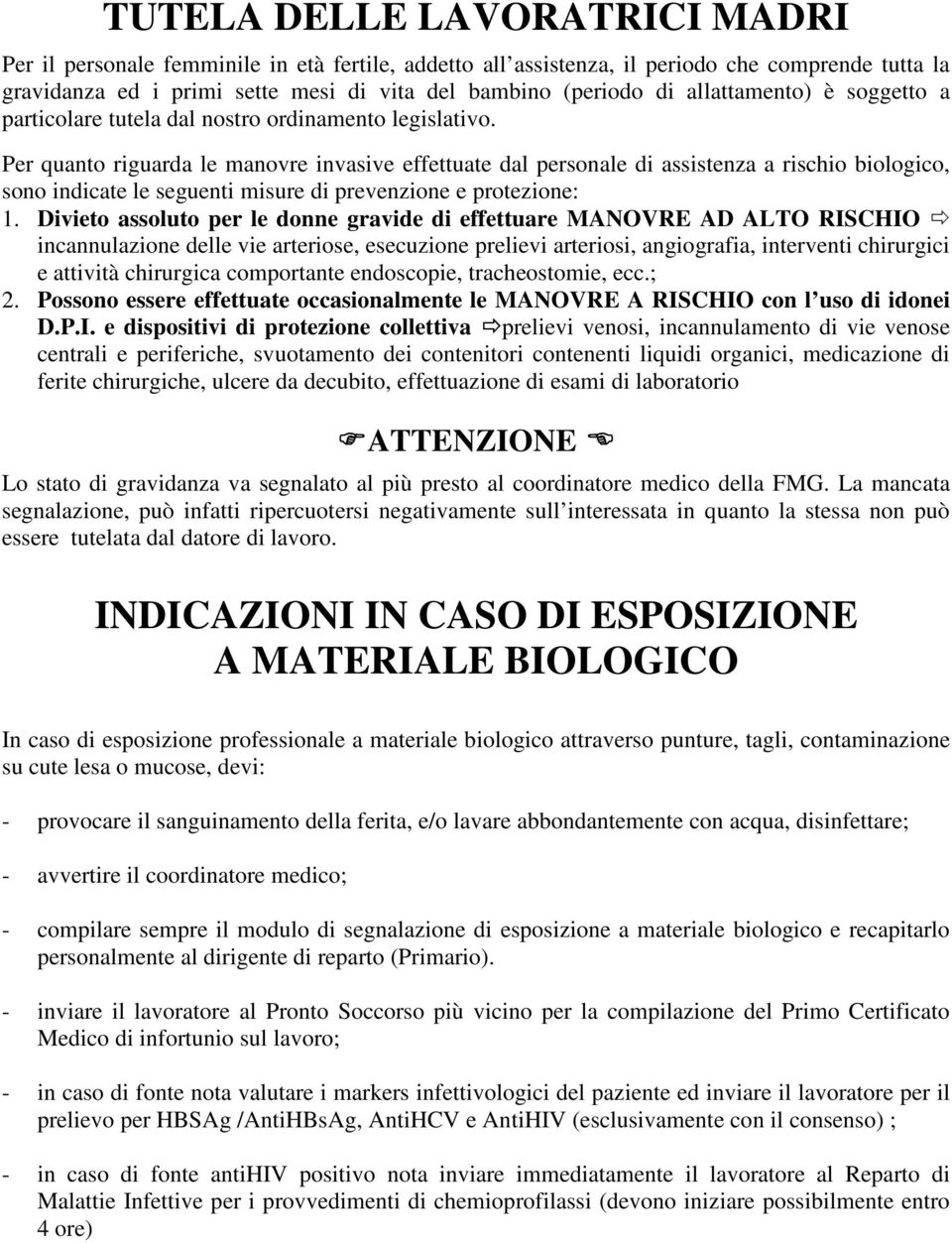 Per quanto riguarda le manovre invasive effettuate dal personale di assistenza a rischio biologico, sono indicate le seguenti misure di prevenzione e protezione: 1.