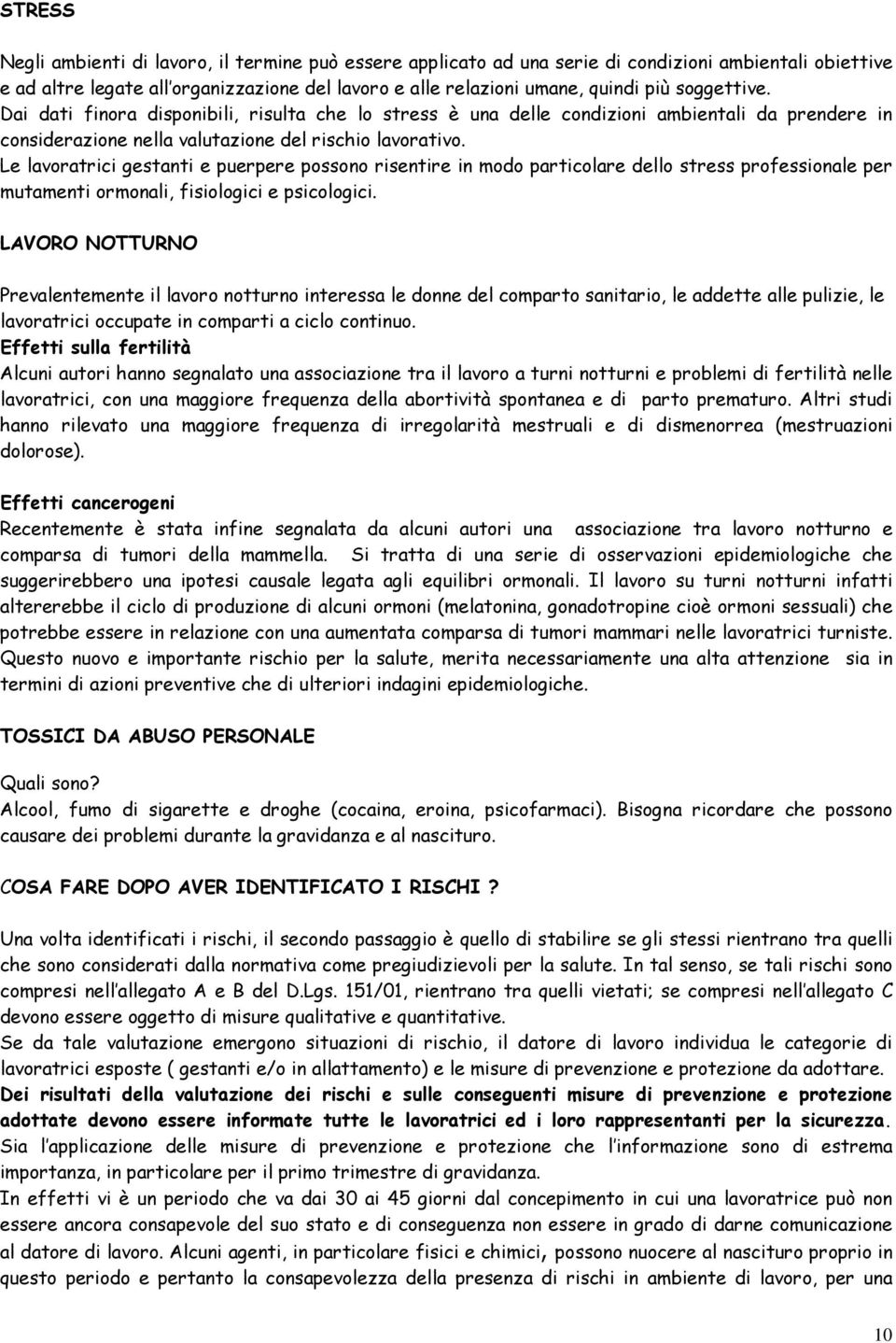 Le lavoratrici gestanti e puerpere possono risentire in modo particolare dello stress professionale per mutamenti ormonali, fisiologici e psicologici.