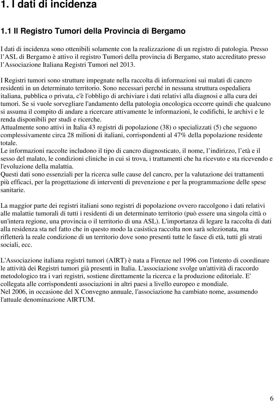 I Registri tumori sono strutture impegnate nella raccolta di informazioni sui malati di cancro residenti in un determinato territorio.