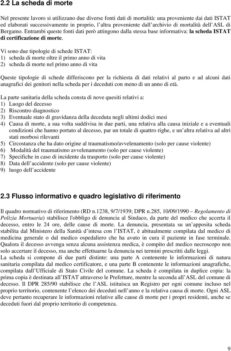 Vi sono due tipologie di schede ISTAT: 1) scheda di morte oltre il primo anno di vita 2) scheda di morte nel primo anno di vita Queste tipologie di schede differiscono per la richiesta di dati