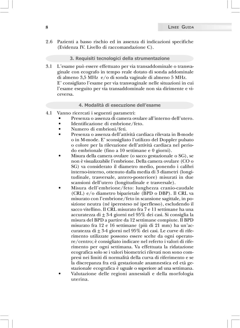 E consigliato l esame per via transvaginale nelle situazioni in cui l esame eseguito per via transaddominale non sia dirimente e viceversa. 4. Modalità di esecuzione dell esame 4.