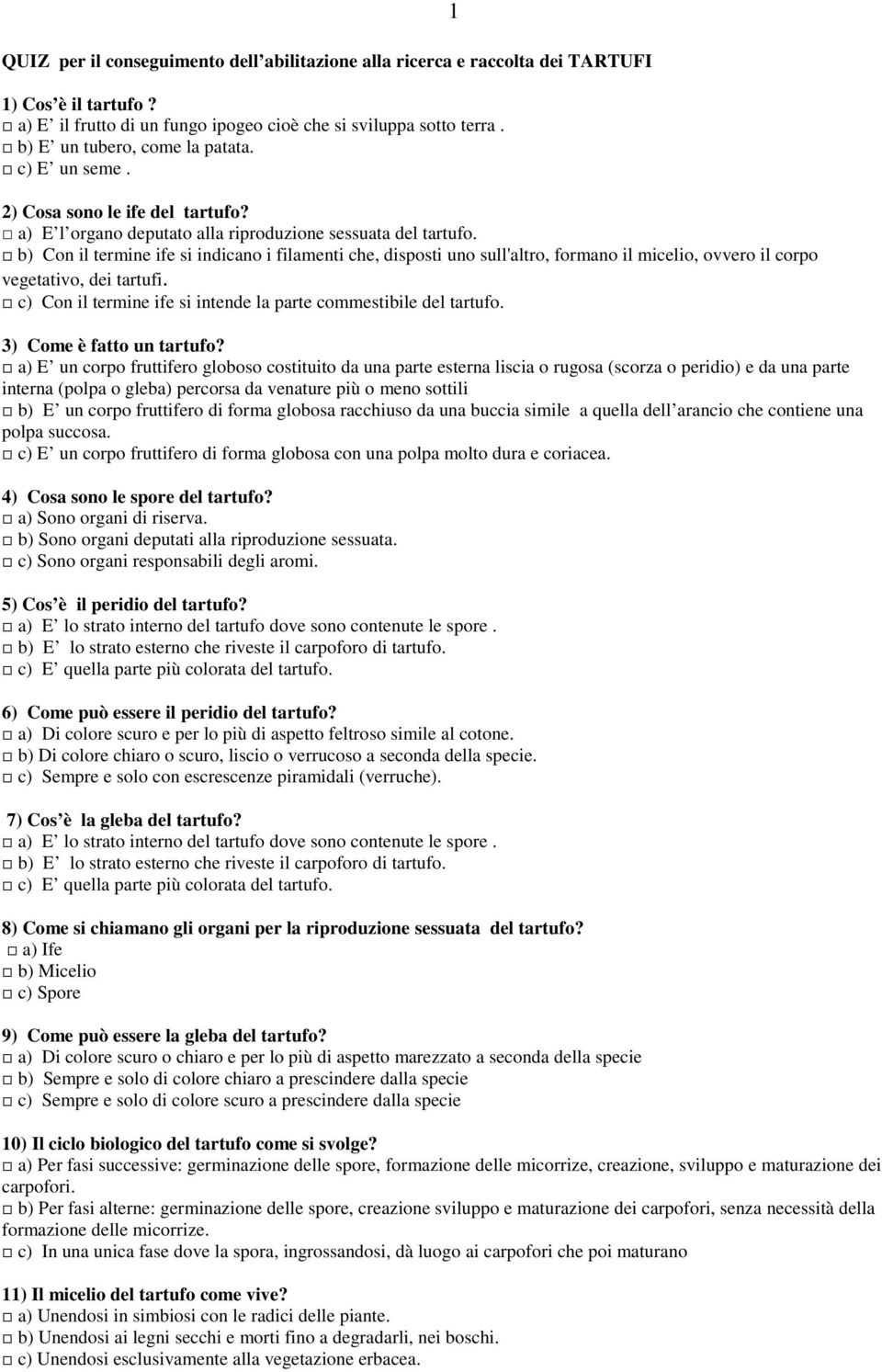 b) Con il termine ife si indicano i filamenti che, disposti uno sull'altro, formano il micelio, ovvero il corpo vegetativo, dei tartufi.