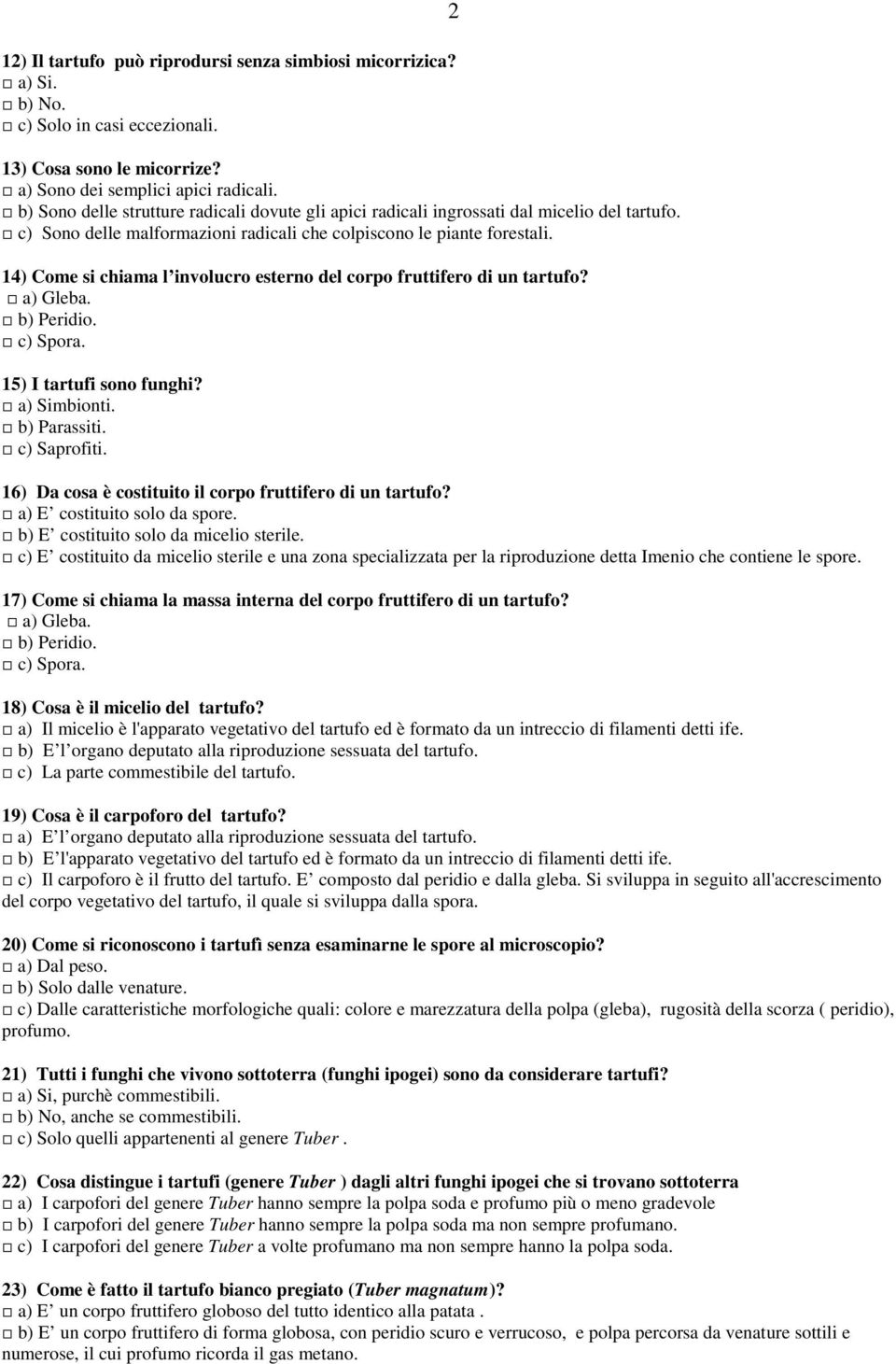 14) Come si chiama l involucro esterno del corpo fruttifero di un tartufo? a) Gleba. b) Peridio. c) Spora. 15) I tartufi sono funghi? a) Simbionti. b) Parassiti. c) Saprofiti.