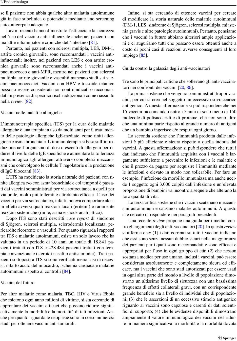 Pertanto, nei pazienti con sclerosi multipla, LES, DM-1, artrite cronica giovanile, sono raccomandati i vaccini antiinfluenzali; inoltre, nei pazienti con LES e con artrite cronica giovanile sono