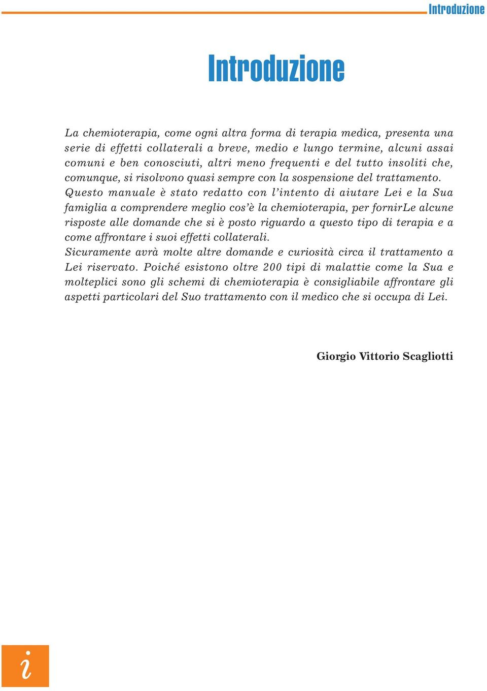 Questo manuale è stato redatto con l intento di aiutare Lei e la Sua famiglia a comprendere meglio cos è la chemioterapia, per fornirle alcune risposte alle domande che si è posto riguardo a questo