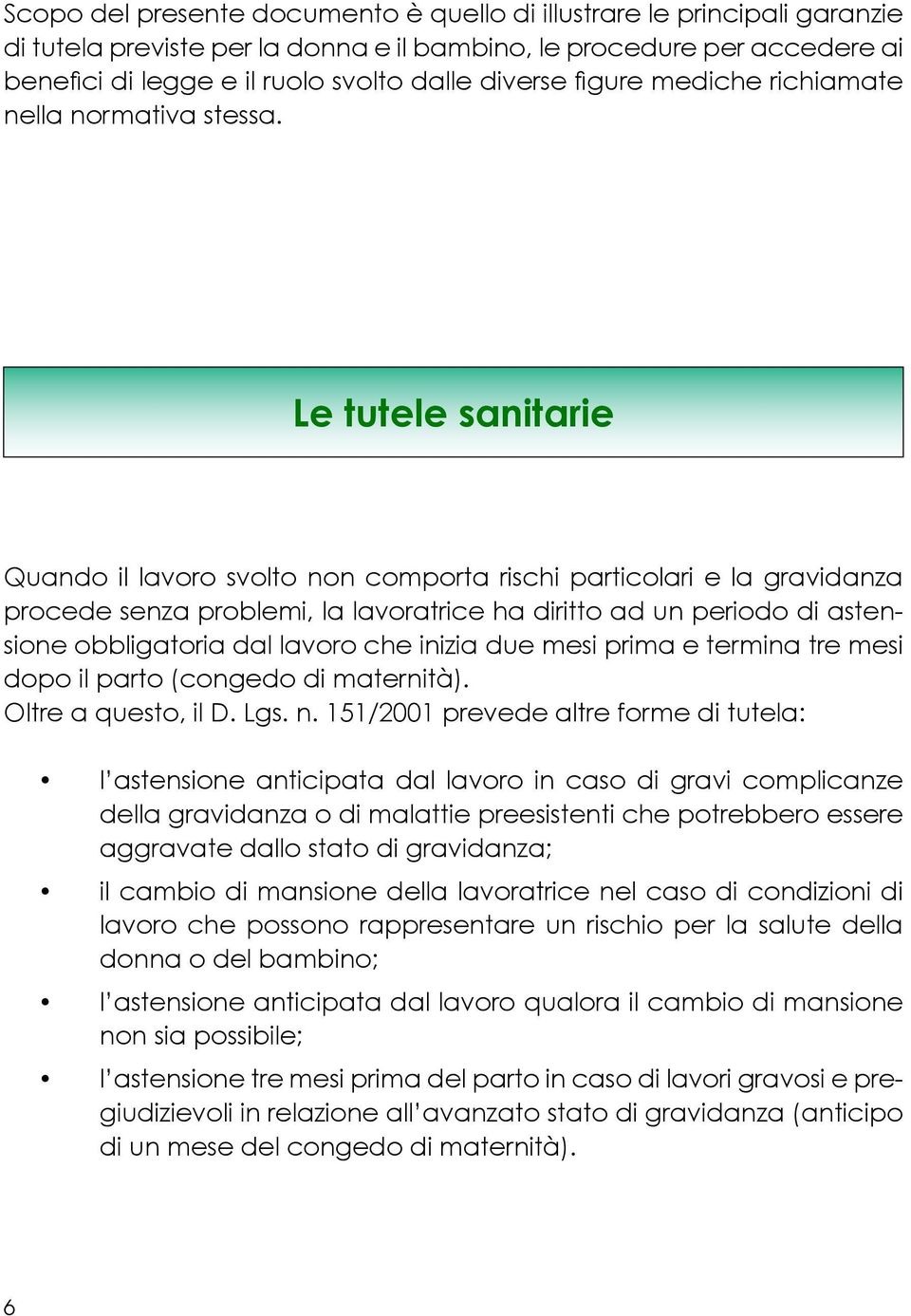 Le tutele sanitarie Quando il lavoro svolto non comporta rischi particolari e la gravidanza procede senza problemi, la lavoratrice ha diritto ad un periodo di astensione obbligatoria dal lavoro che