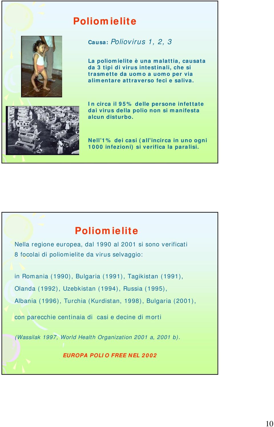 Poliomielite Nella regione europea, dal 1990 al 2001 si sono verificati 8 focolai di poliomielite da virus selvaggio: in Romania (1990), Bulgaria (1991), Tagikistan (1991), Olanda (1992),