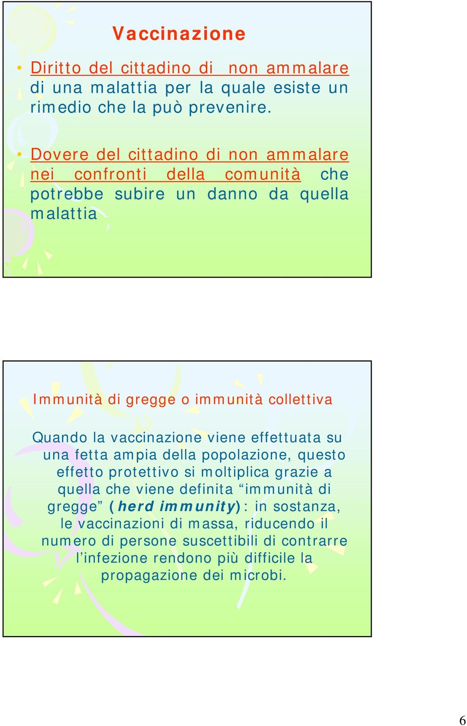 Quando la vaccinazione viene effettuata su una fetta ampia della popolazione, questo effetto protettivo si moltiplica grazie a quella che viene definita