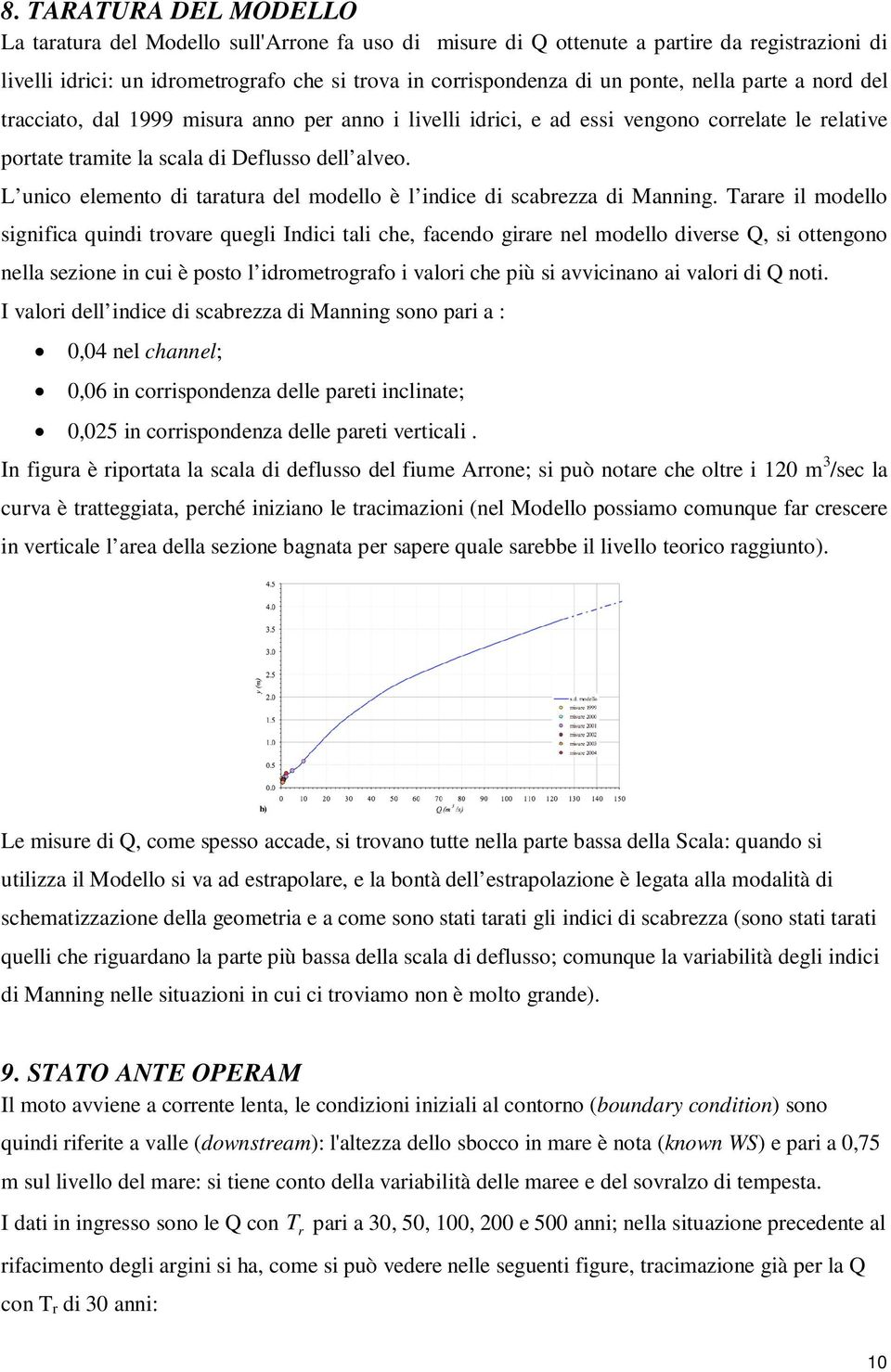 L unico elemento di taratura del modello è l indice di scabrezza di Manning.