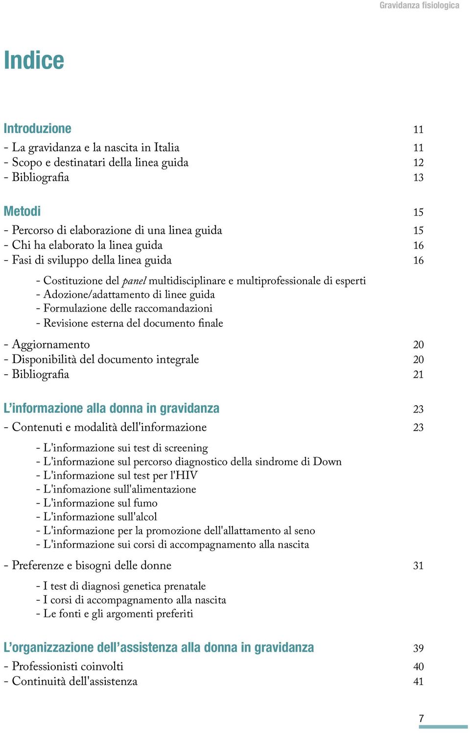 delle raccomandazioni - Revisione esterna del documento finale - Aggiornamento 20 - Disponibilità del documento integrale 20 - Bibliografia 21 L informazione alla donna in gravidanza 23 - Contenuti e