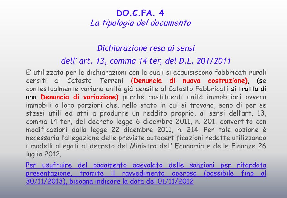 201/2011 E utilizzata per le dichiarazioni con le quali si acquisiscono fabbricati rurali censiti al Catasto Terreni (Denuncia di nuova costruzione), (se contestualmente variano unità già censite al