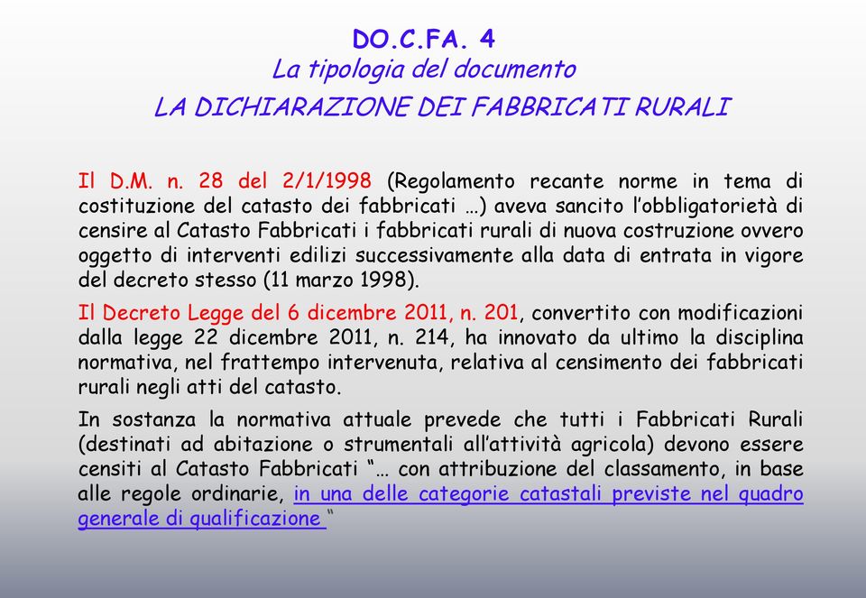 costruzione ovvero oggetto di interventi edilizi successivamente alla data di entrata in vigore del decreto stesso (11 marzo 1998). Il Decreto Legge del 6 dicembre 2011, n.