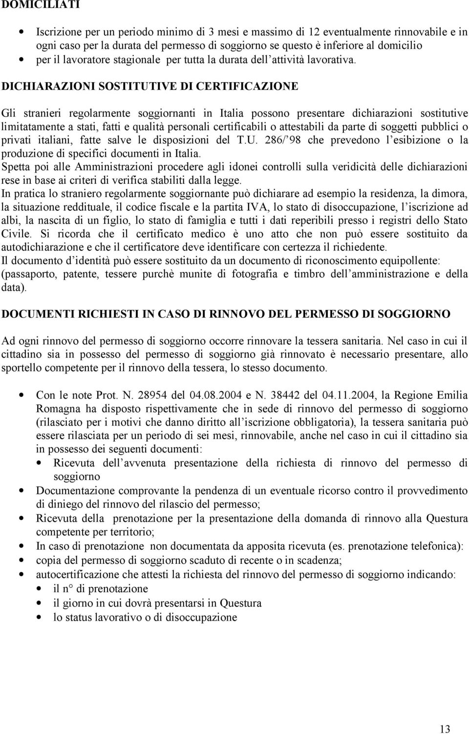 DICHIARAZIONI SOSTITUTIVE DI CERTIFICAZIONE Gli stranieri regolarmente soggiornanti in Italia possono presentare dichiarazioni sostitutive limitatamente a stati, fatti e qualità personali