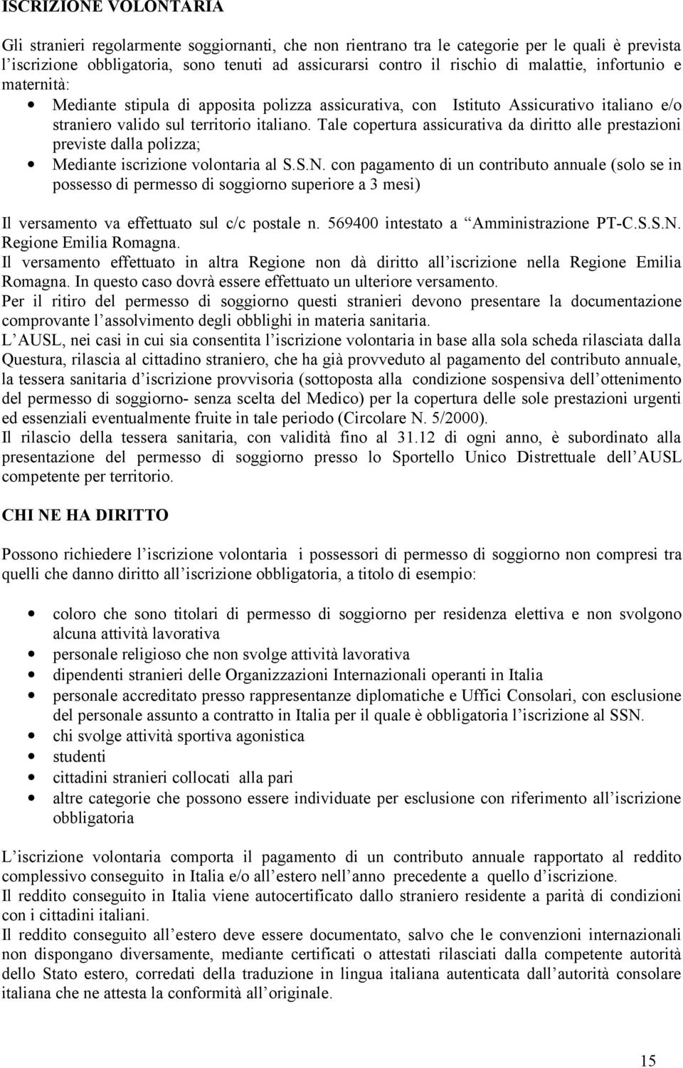 Tale copertura assicurativa da diritto alle prestazioni previste dalla polizza; Mediante iscrizione volontaria al S.S.N.