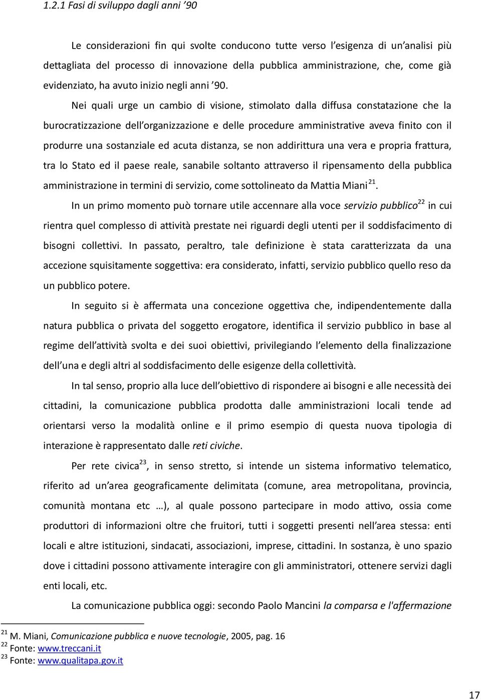 Nei quali urge un cambio di visione, stimolato dalla diffusa constatazione che la burocratizzazione dell organizzazione e delle procedure amministrative aveva finito con il produrre una sostanziale