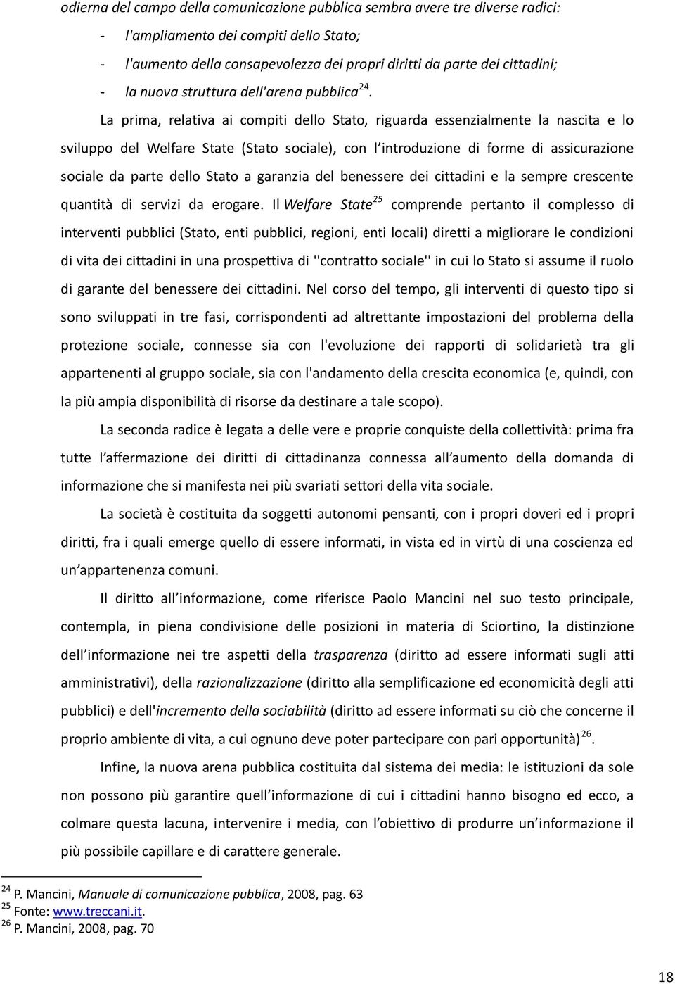 La prima, relativa ai compiti dello Stato, riguarda essenzialmente la nascita e lo sviluppo del Welfare State (Stato sociale), con l introduzione di forme di assicurazione sociale da parte dello