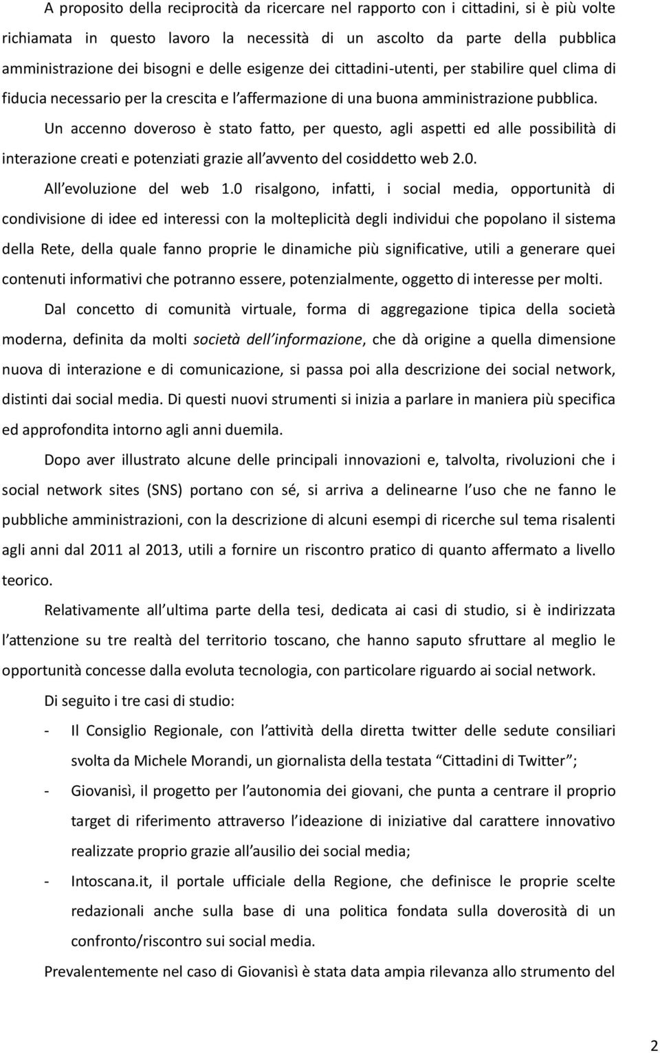 Un accenno doveroso è stato fatto, per questo, agli aspetti ed alle possibilità di interazione creati e potenziati grazie all avvento del cosiddetto web 2.0. All evoluzione del web 1.