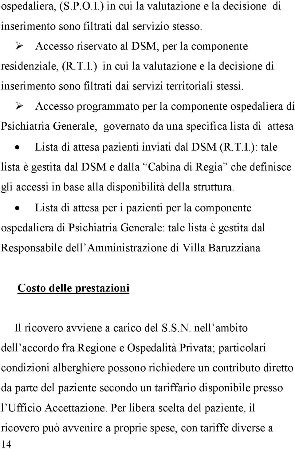 ): tale lista è gestita dal DSM e dalla Cabina di Regia che definisce gli accessi in base alla disponibilità della struttura.