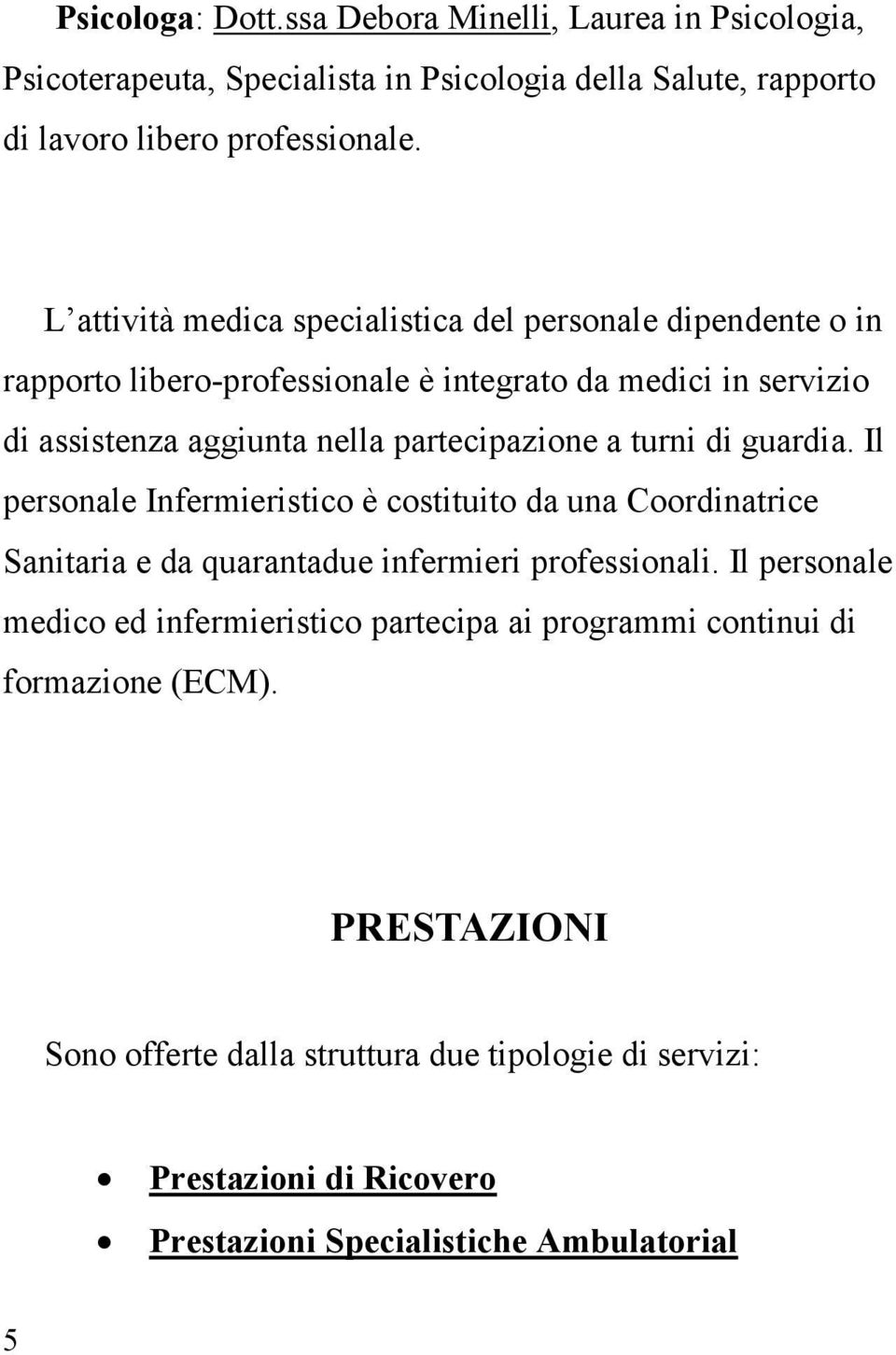 turni di guardia. Il personale Infermieristico è costituito da una Coordinatrice Sanitaria e da quarantadue infermieri professionali.