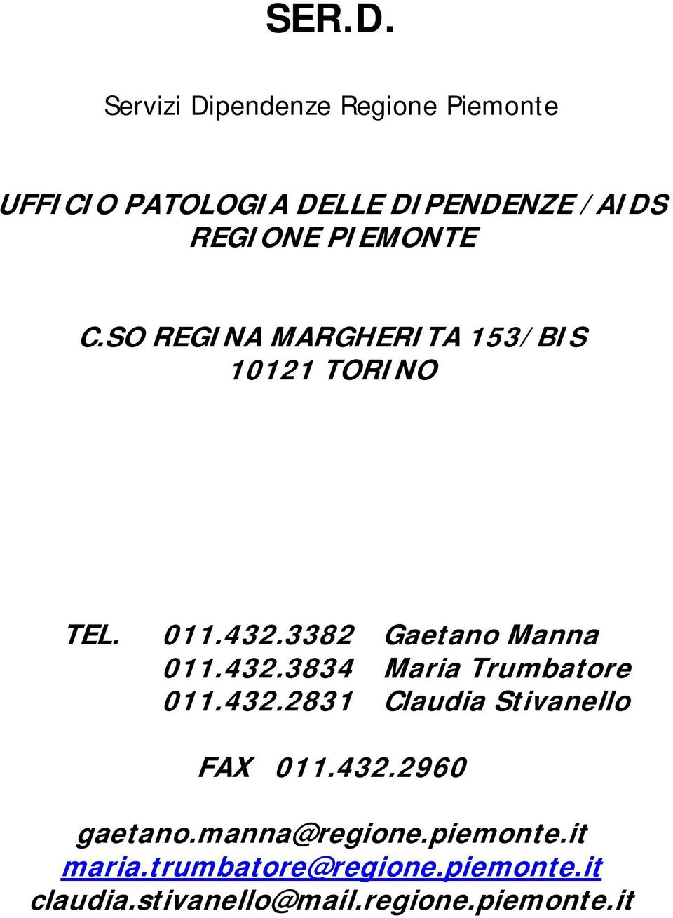 PIEMONTE C.SO REGINA MARGHERITA 153/BIS 10121 TORINO TEL. 011.432.3382 Gaetano Manna 011.432.3834 Maria Trumbatore 011.