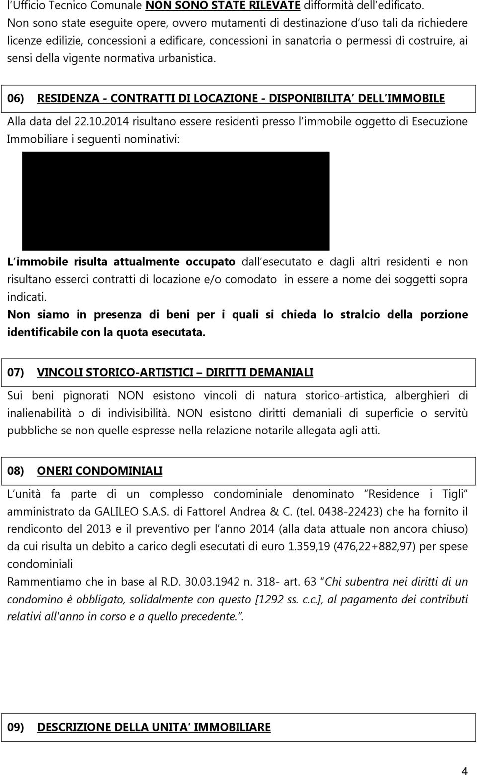 vigente normativa urbanistica. 06) RESIDENZA - CONTRATTI DI LOCAZIONE - DISPONIBILITA DELL IMMOBILE Alla data del 22.10.