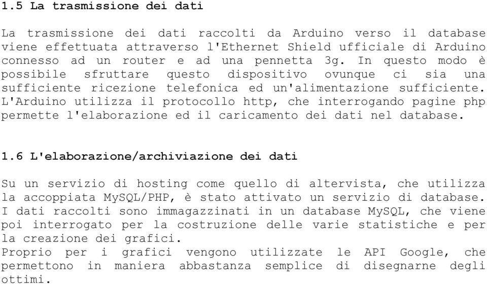 L'Arduino utilizza il protocollo http, che interrogando pagine php permette l'elaborazione ed il caricamento dei dati nel database. 1.