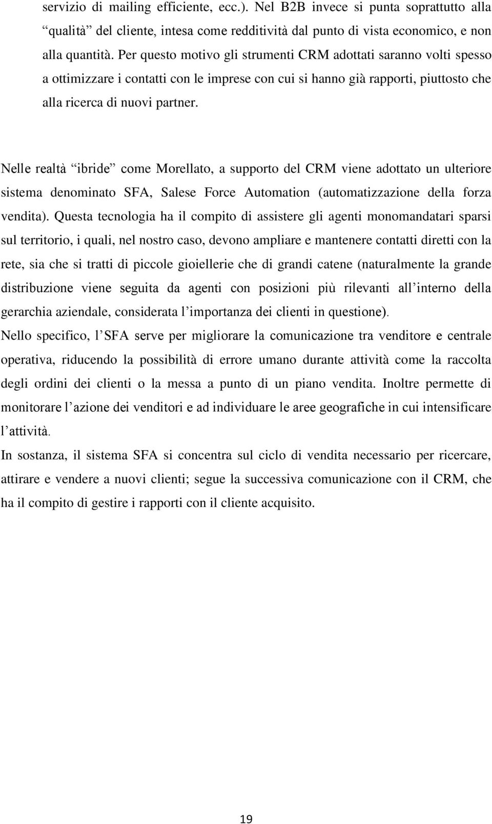 Nelle realtà ibride come Morellato, a supporto del CRM viene adottato un ulteriore sistema denominato SFA, Salese Force Automation (automatizzazione della forza vendita).