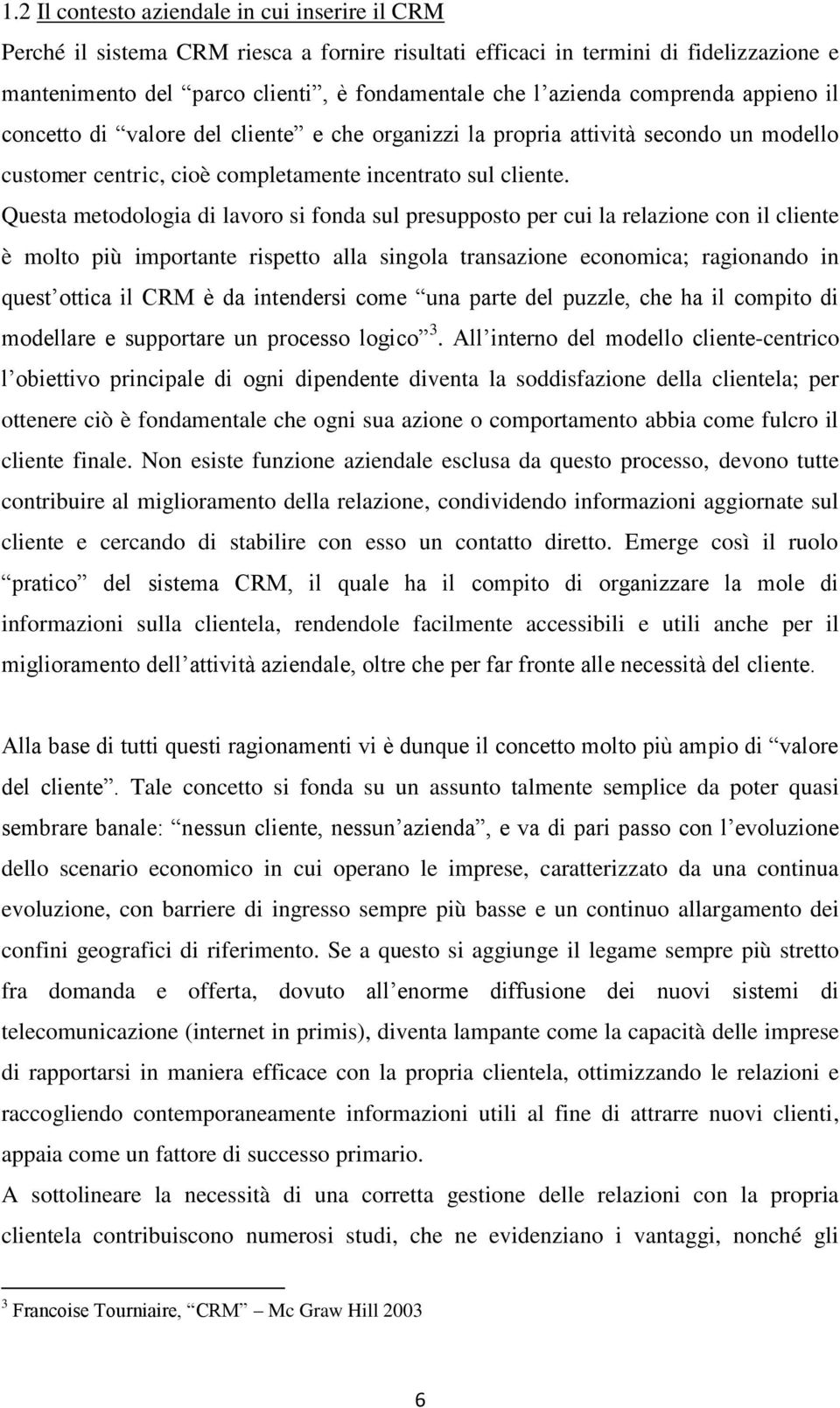 Questa metodologia di lavoro si fonda sul presupposto per cui la relazione con il cliente è molto più importante rispetto alla singola transazione economica; ragionando in quest ottica il CRM è da