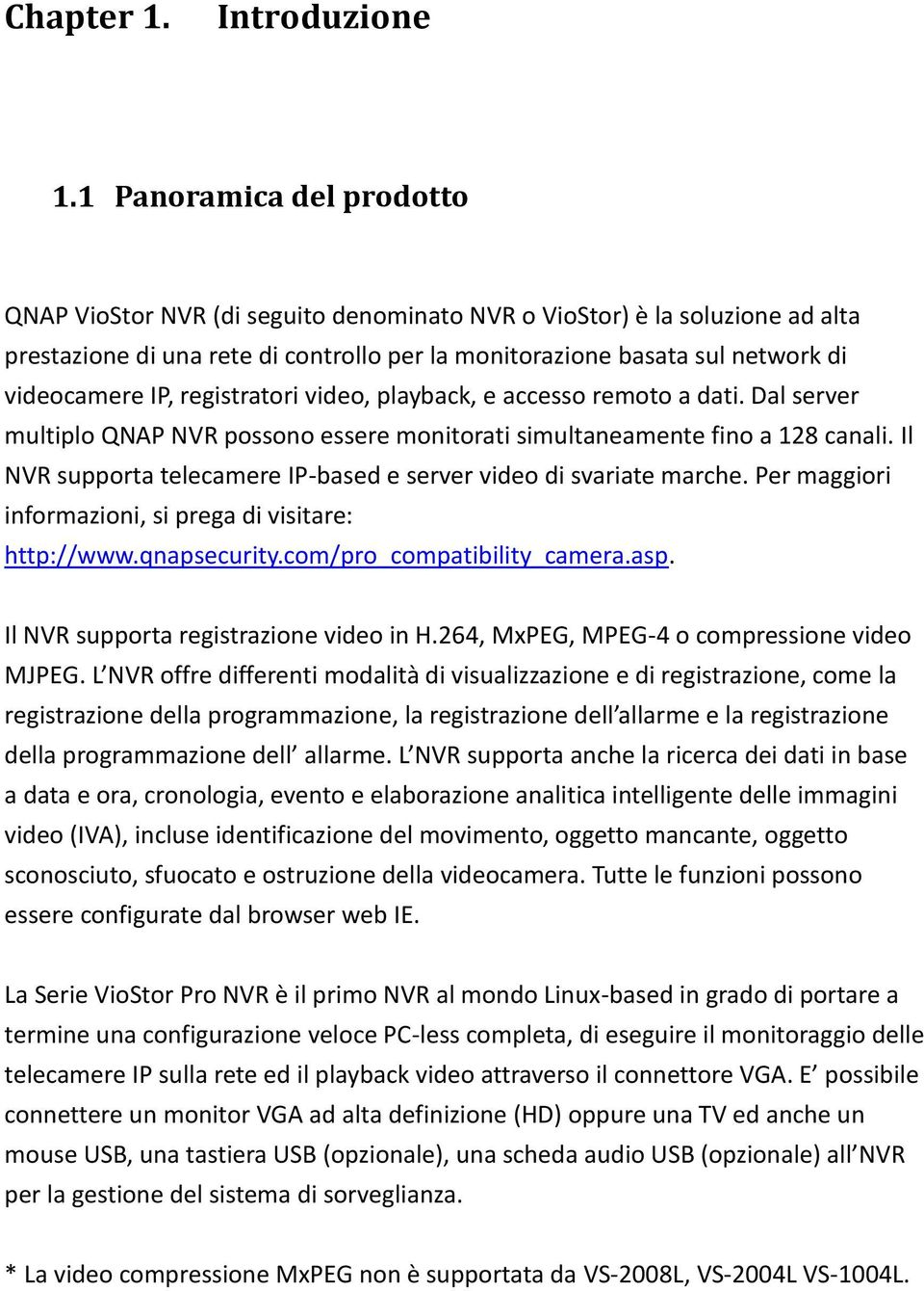 registratori video, playback, e accesso remoto a dati. Dal server multiplo QNAP NVR possono essere monitorati simultaneamente fino a 128 canali.