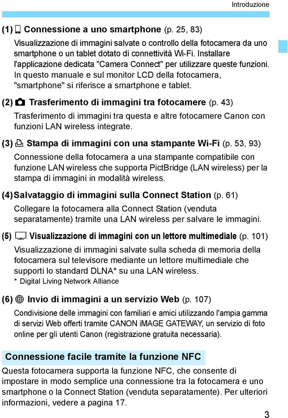 (2)z Trasferimento di immagini tra fotocamere (p. 43) Trasferimento di immagini tra questa e altre fotocamere Canon con funzioni LAN wireless integrate.