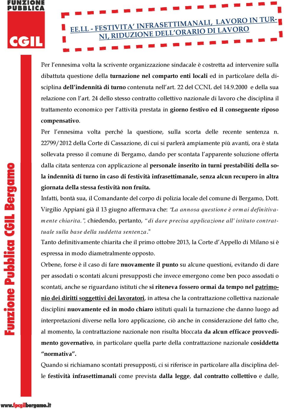 24 dello stesso contratto collettivo nazionale di lavoro che disciplina il trattamento economico per l attività prestata in giorno festivo ed il conseguente riposo compensativo.