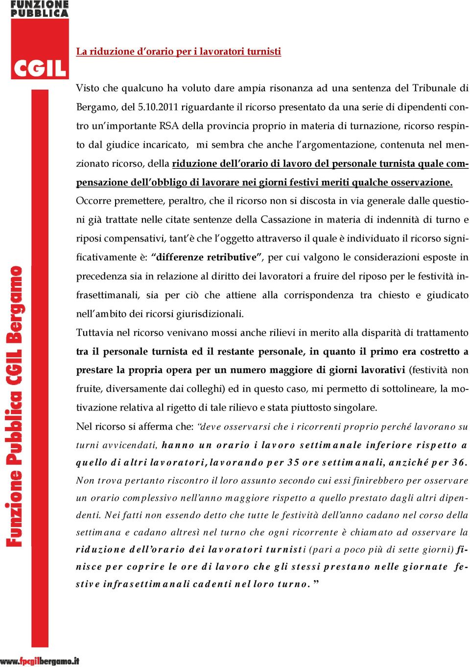 anche l argomentazione, contenuta nel menzionato ricorso, della riduzione dell orario di lavoro del personale turnista quale compensazione dell obbligo di lavorare nei giorni festivi meriti qualche