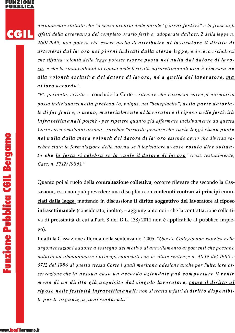 potesse essere posta nel nulla dal datore di lavoro, e che la rinunciabilità al riposo nelle festività infrasettimanali non è rimessa né alla volontà esclusiva del datore di lavoro, né a quella del