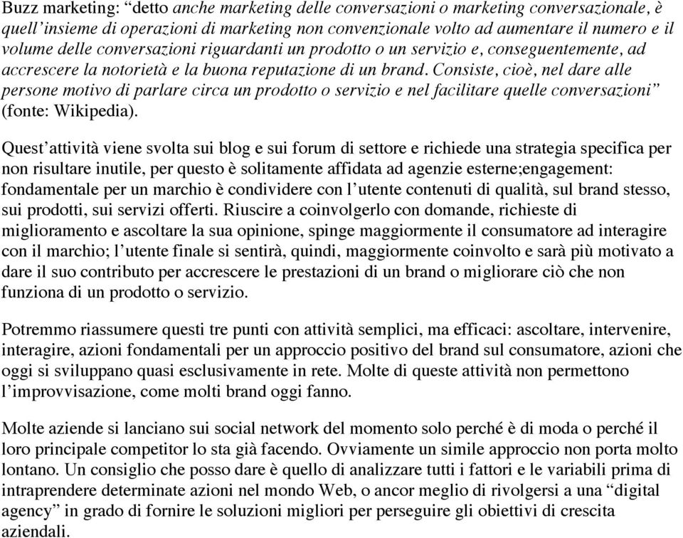 Consiste, cioè, nel dare alle persone motivo di parlare circa un prodotto o servizio e nel facilitare quelle conversazioni (fonte: Wikipedia).