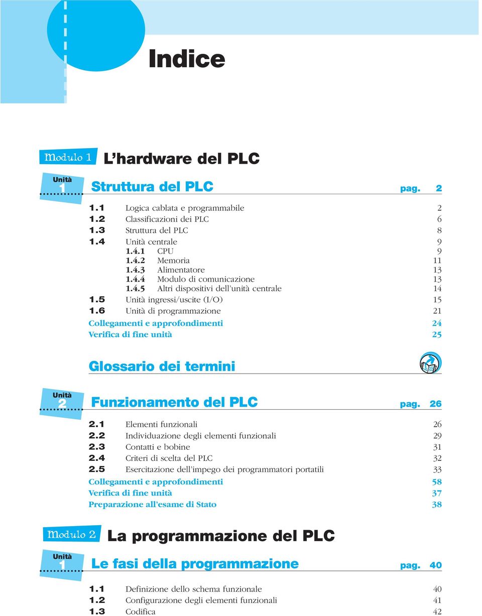 6 Unità di programmazione 21 Collegamenti e approfondimenti 24 Verifica di fine unità 25 Glossario dei termini Unità 2 Funzionamento del PLC pag. 26 2.1 Elementi funzionali 26 2.