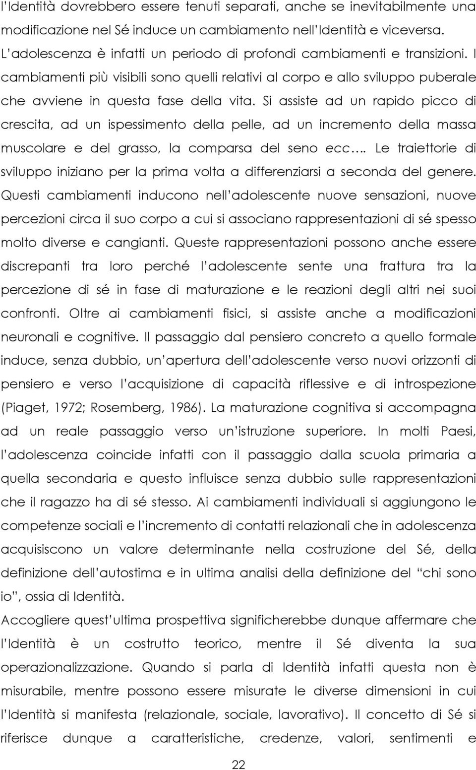 Si assiste ad un rapido picco di crescita, ad un ispessimento della pelle, ad un incremento della massa muscolare e del grasso, la comparsa del seno ecc.