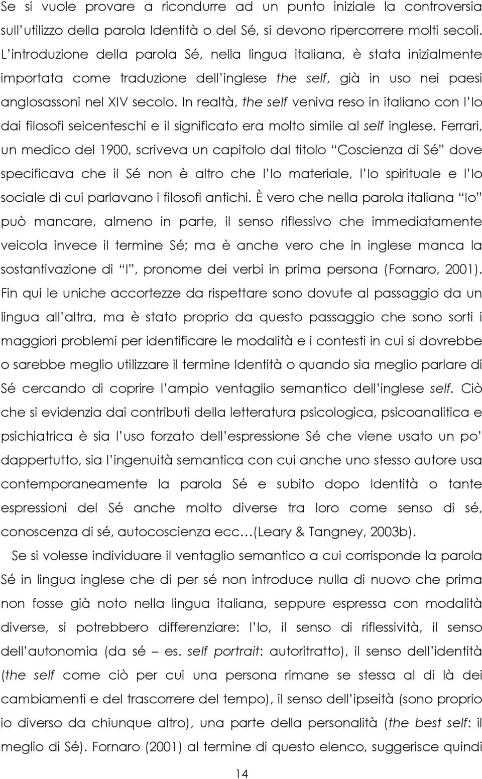 In realtà, the self veniva reso in italiano con l Io dai filosofi seicenteschi e il significato era molto simile al self inglese.